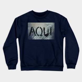 AQUI - HERE Crewneck Sweatshirt